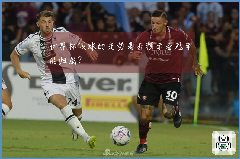 世界杯滚球的走势是否预示着冠军的归属？