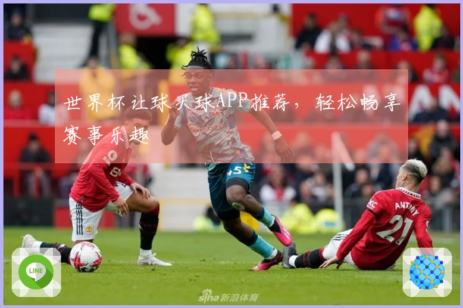 世界杯让球买球APP推荐，轻松畅享赛事乐趣